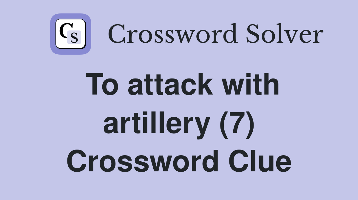 To attack with artillery (7) - Crossword Clue Answers - Crossword Solver